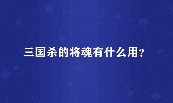 三国杀的将魂有什么用？