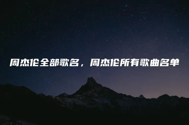 周杰伦全部歌名，周杰伦所有歌曲名单