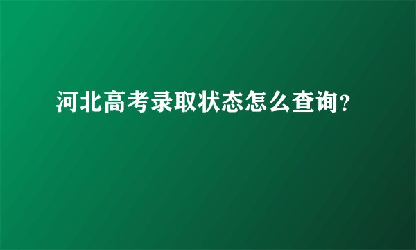 河北高考录取状态怎么查询？