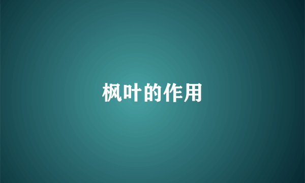枫叶的作用
