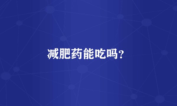 减肥药能吃吗？