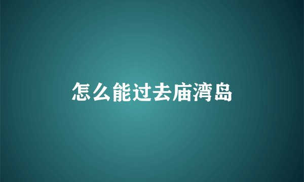 怎么能过去庙湾岛