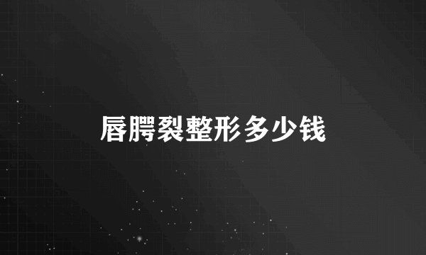 唇腭裂整形多少钱