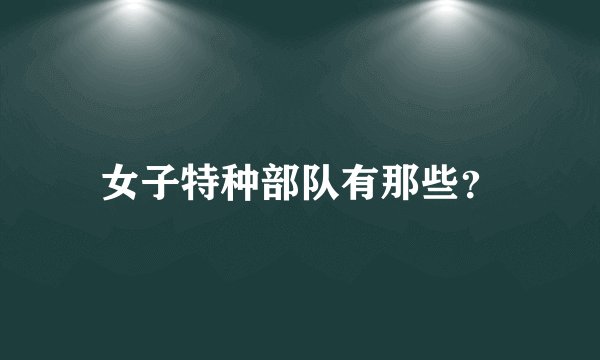 女子特种部队有那些？