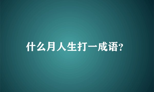什么月人生打一成语？