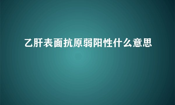 乙肝表面抗原弱阳性什么意思