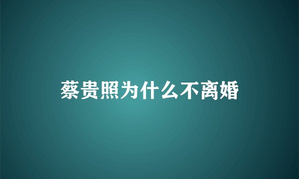 蔡贵照为什么不离婚