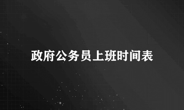 政府公务员上班时间表
