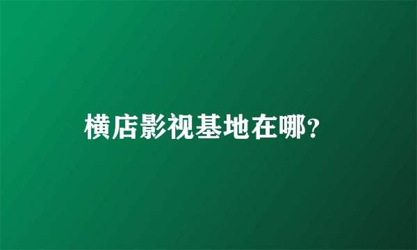 横店影视基地在哪?