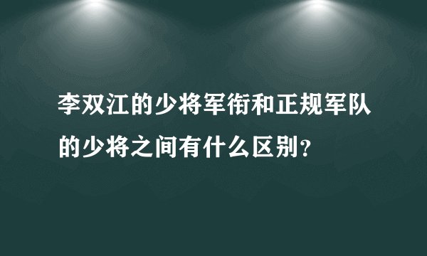 李双江的少将军衔和正规军队的少将之间有什么区别？