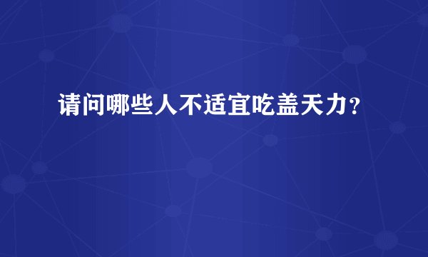 请问哪些人不适宜吃盖天力？