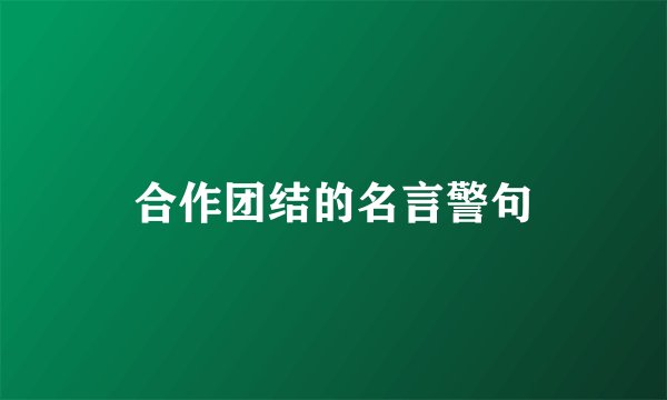 合作团结的名言警句