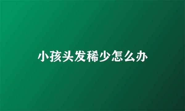 小孩头发稀少怎么办