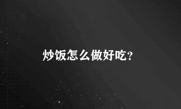 炒饭怎么做好吃?