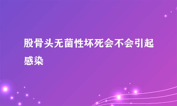 股骨头无菌性坏死会不会引起感染