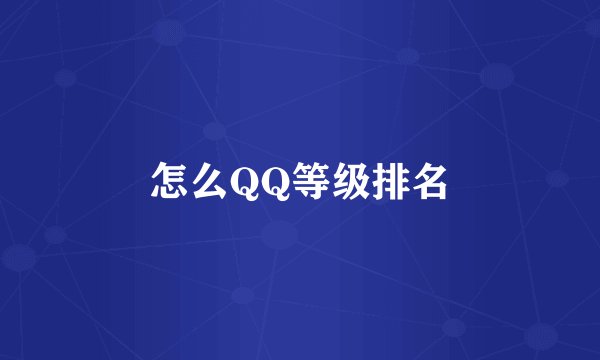 怎么QQ等级排名