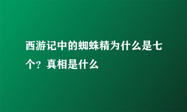 西游记中的蜘蛛精为什么是七个？真相是什么