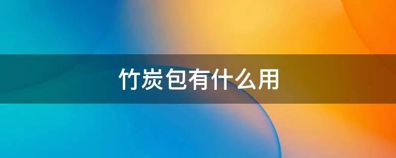 竹炭包有什么用