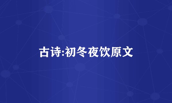 古诗:初冬夜饮原文