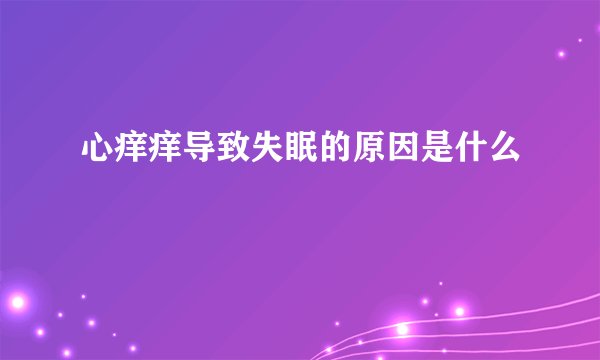 心痒痒导致失眠的原因是什么
