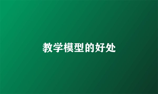 教学模型的好处