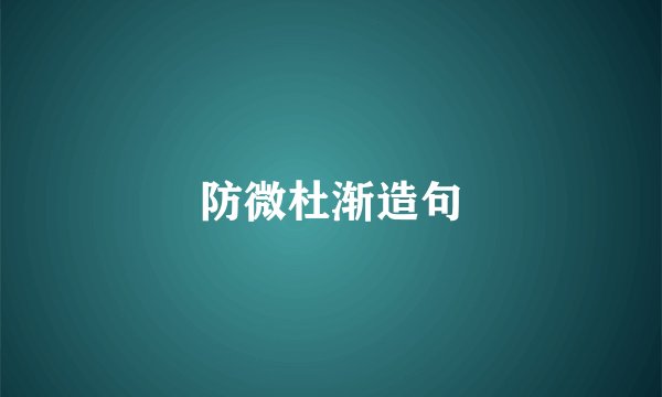 防微杜渐造句