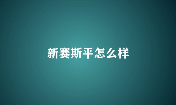 新赛斯平怎么样