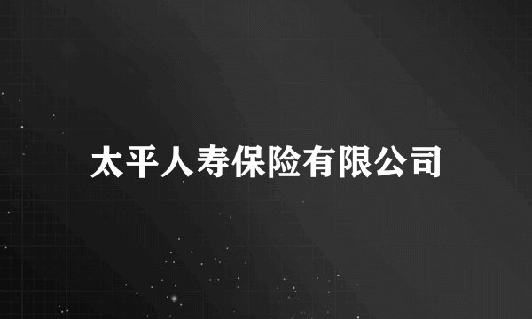 太平人寿保险有限公司