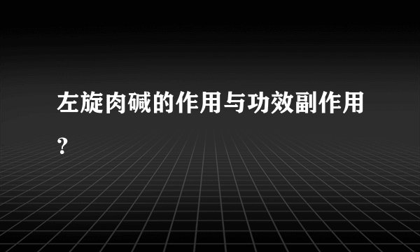 左旋肉碱的作用与功效副作用？