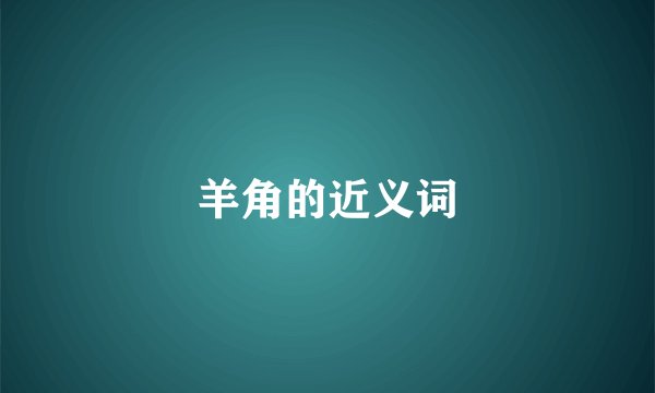 羊角的近义词