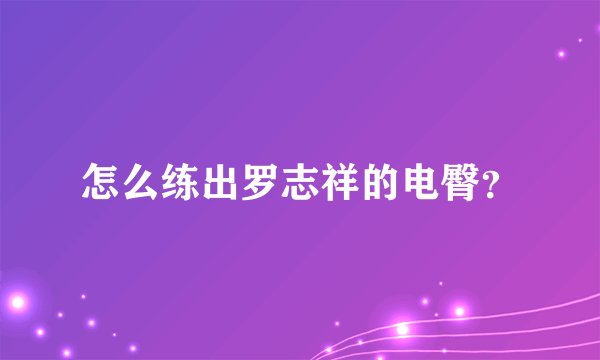 怎么练出罗志祥的电臀？