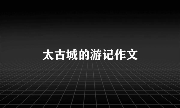太古城的游记作文