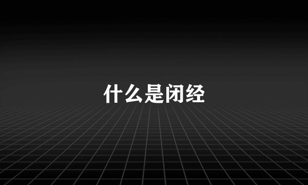 什么是闭经