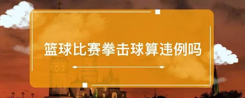 篮球比赛拳击球算违例吗