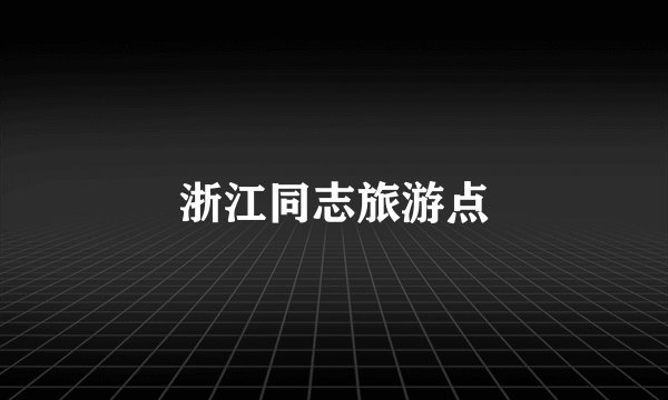 浙江同志旅游点