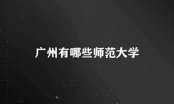 广州有哪些师范大学
