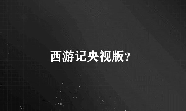 西游记央视版？