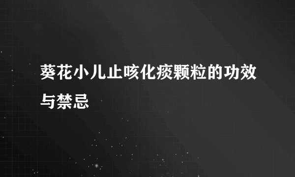 葵花小儿止咳化痰颗粒的功效与禁忌