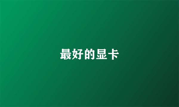 最好的显卡