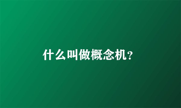 什么叫做概念机?