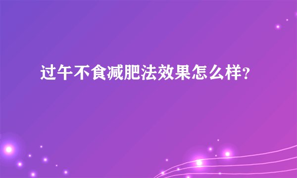 过午不食减肥法效果怎么样？