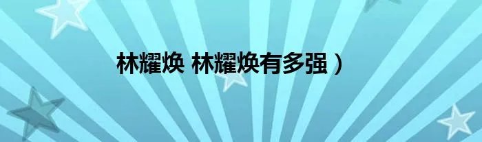 林耀焕 林耀焕有多强）