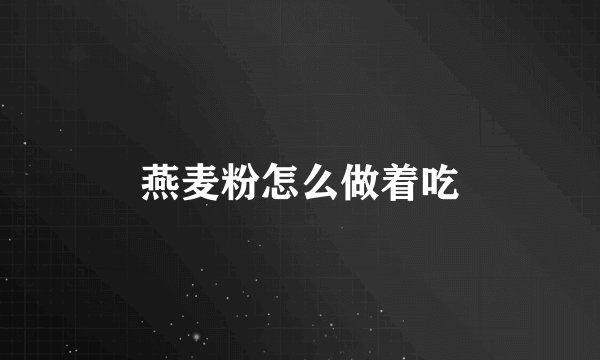 燕麦粉怎么做着吃