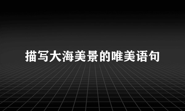 描写大海美景的唯美语句