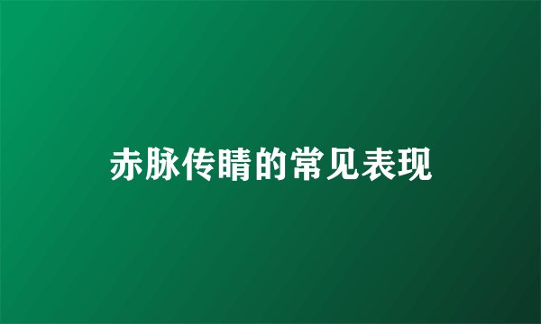 赤脉传睛的常见表现