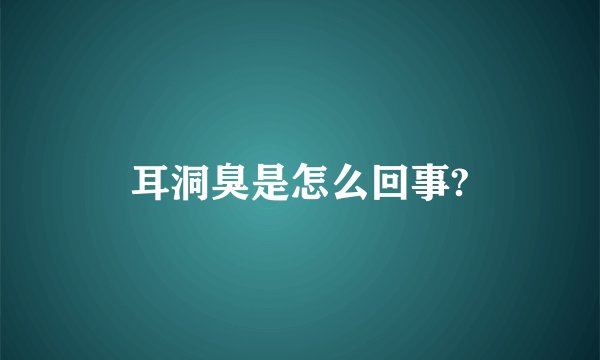 耳洞臭是怎么回事?