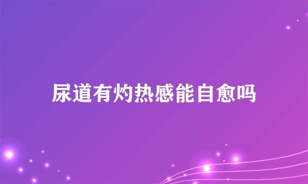 尿道有灼热感能自愈吗
