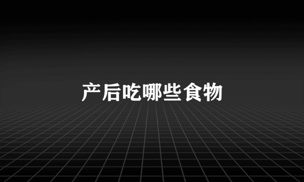 产后吃哪些食物
