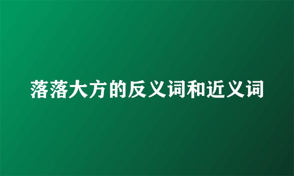 落落大方的反义词和近义词