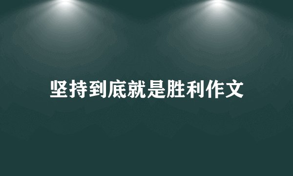 坚持到底就是胜利作文